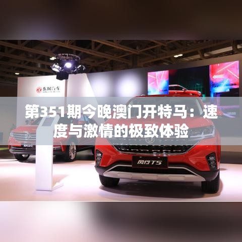 第351期今晚澳門開特馬：速度與激情的極致體驗