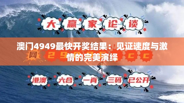 澳門(mén)4949最快開(kāi)獎(jiǎng)結(jié)果：見(jiàn)證速度與激情的完美演繹