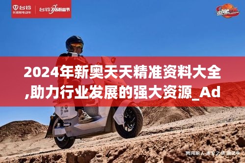 2024年新奧天天精準資料大全,助力行業(yè)發(fā)展的強大資源_Advance15.231
