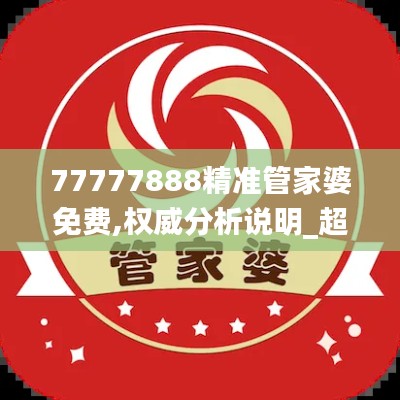77777888精準(zhǔn)管家婆免費(fèi),權(quán)威分析說(shuō)明_超值版5.894