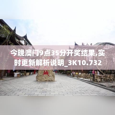 今晚澳門9點(diǎn)35分開獎結(jié)果,實(shí)時(shí)更新解析說明_3K10.732