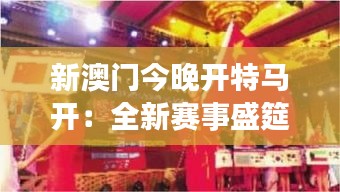 新澳門今晚開特馬開：全新賽事盛筵即將啟幕！