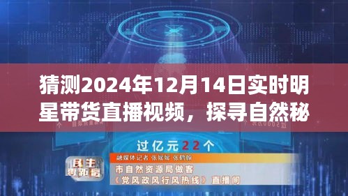 探尋自然秘境，明星帶貨直播盛宴，啟程2024年12月14日