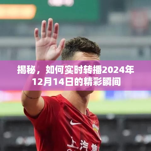 揭秘實(shí)時(shí)轉(zhuǎn)播精彩瞬間，如何捕捉2024年12月14日的精彩時(shí)刻