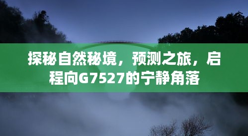 探秘自然秘境，啟程向G7527寧?kù)o角落的預(yù)測(cè)之旅