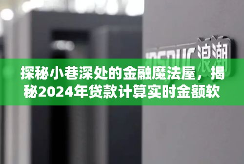 探秘小巷深處的金融魔法屋，揭秘貸款計(jì)算實(shí)時(shí)金額軟件新奇體驗(yàn)，展望2024年展望