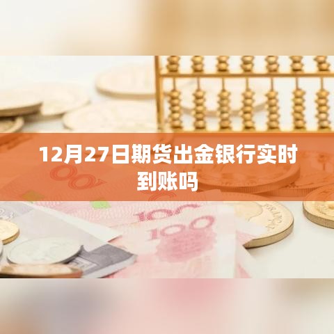 期貨出金銀行實(shí)時(shí)到賬時(shí)間，12月27日情況解析