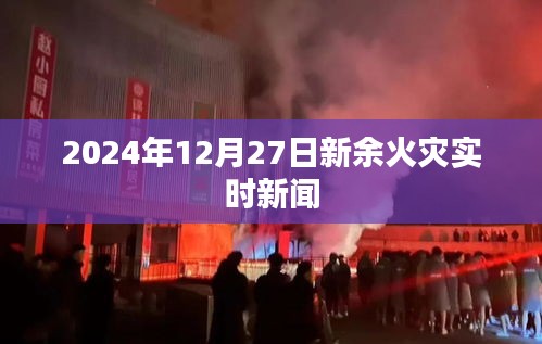 2024年12月27日新余火災(zāi)最新消息實(shí)時報道