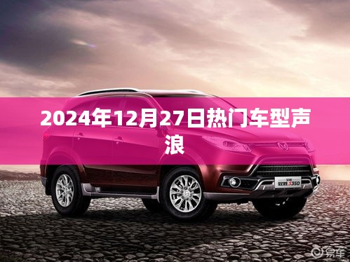 2024年熱門車型聲浪大放送，12月27日獨(dú)家盤點(diǎn)