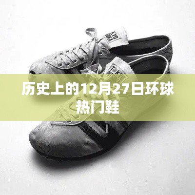 全球熱門鞋履發(fā)展史，揭秘十二月二十七日重要時刻