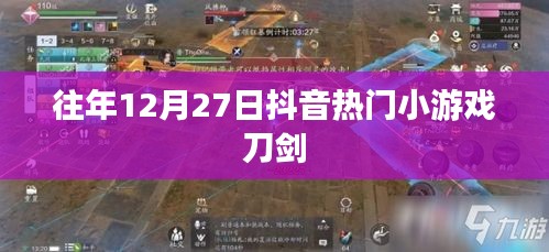 抖音熱門小游戲刀劍盤點，歷年12月27日精選回顧