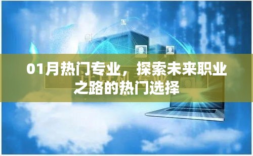 熱門專業(yè)探索，開啟未來職業(yè)之路的首選