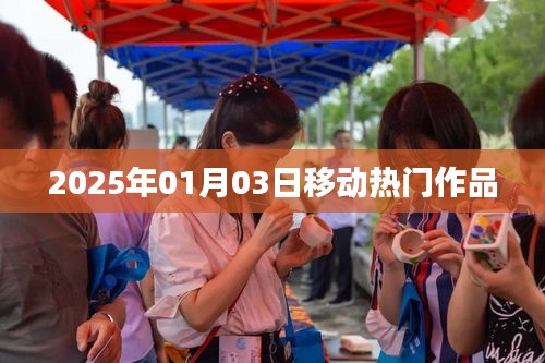 移動熱門作品盤點，2025年1月3日矚目之作，符合百度收錄標(biāo)準(zhǔn)，字?jǐn)?shù)在規(guī)定的范圍內(nèi)，突出了時間信息和作品熱門的特點。希望符合您的要求。