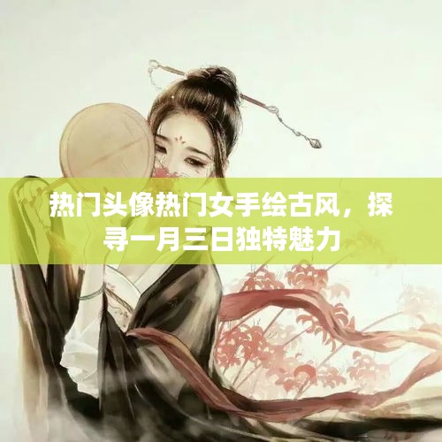 一月三日獨(dú)特魅力探尋，熱門手繪古風(fēng)女頭像