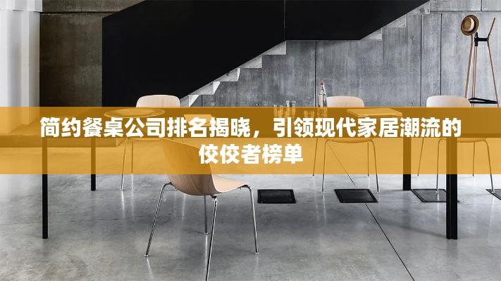 簡約餐桌公司排名揭曉，引領(lǐng)現(xiàn)代家居潮流的佼佼者榜單