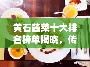 黃石醬菜十大排名榜單揭曉，傳統(tǒng)美味探索之旅不容錯(cuò)過！