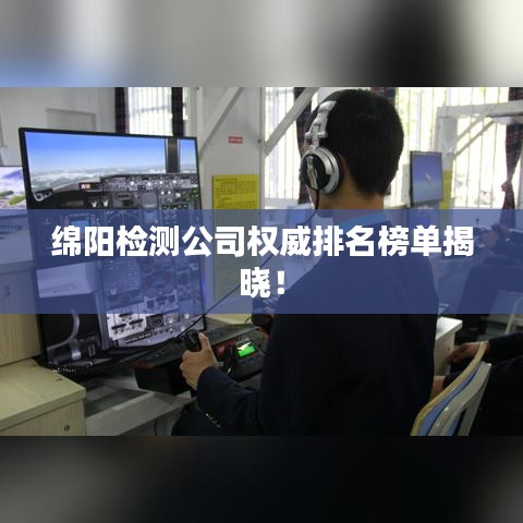 綿陽檢測公司權(quán)威排名榜單揭曉！