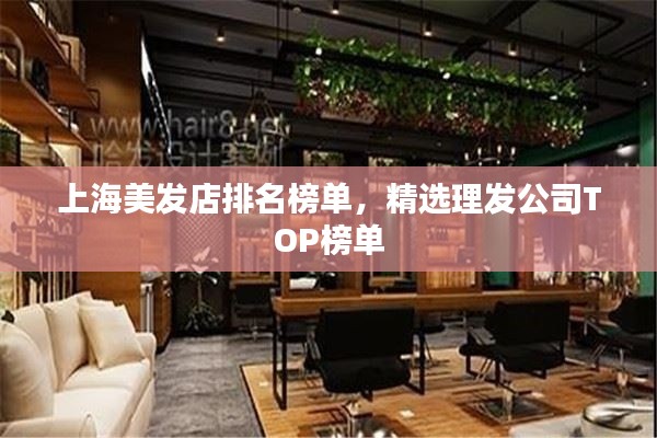 上海美發(fā)店排名榜單，精選理發(fā)公司TOP榜單