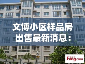 文博小區(qū)樣品房出售最新消息：文博小區(qū)二手房 