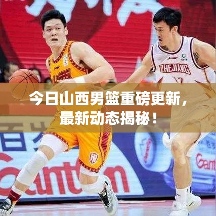 今日山西男籃重磅更新，最新動態(tài)揭秘！