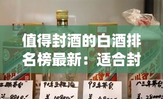值得封酒的白酒排名榜最新：適合封存的白酒 