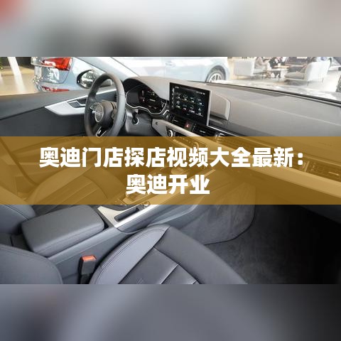 奧迪門(mén)店探店視頻大全最新：奧迪開(kāi)業(yè) 
