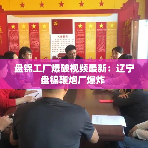 盤錦工廠爆破視頻最新：遼寧盤錦鞭炮廠爆炸 
