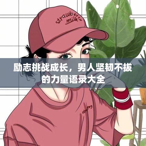 勵志挑戰(zhàn)成長，男人堅韌不拔的力量語錄大全