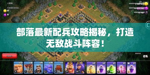 部落最新配兵攻略揭秘，打造無敵戰(zhàn)斗陣容！