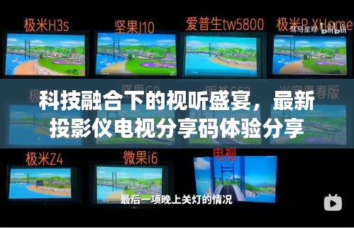 科技融合下的視聽盛宴，最新投影儀電視分享碼體驗(yàn)分享
