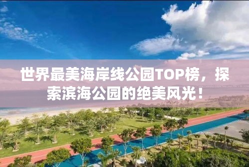 世界最美海岸線公園TOP榜，探索濱海公園的絕美風(fēng)光！