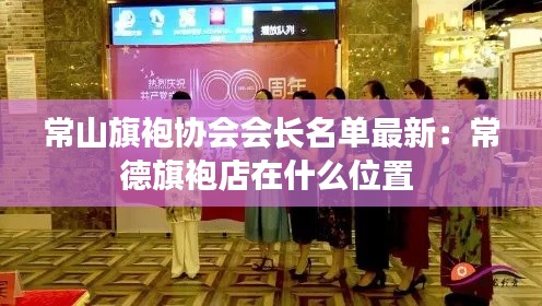 常山旗袍協(xié)會會長名單最新：常德旗袍店在什么位置 