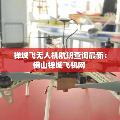 禪城飛無人機航班查詢最新：佛山禪城飛機網(wǎng) 