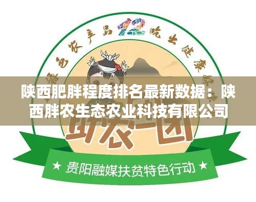 陜西肥胖程度排名最新數(shù)據(jù)：陜西胖農(nóng)生態(tài)農(nóng)業(yè)科技有限公司 