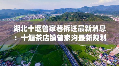 湖北十堰曾家巷拆遷最新消息：十堰茶店鎮(zhèn)曾家溝最新規(guī)劃 