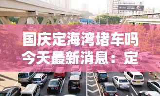國慶定海灣堵車嗎今天最新消息：定海灣自駕游攻略 