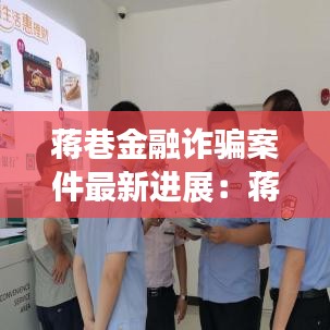 蔣巷金融詐騙案件最新進展：蔣巷鎮(zhèn)簡介 