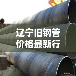 遼寧舊鋼管價(jià)格最新行情：遼寧省廢鋼價(jià)格行情 