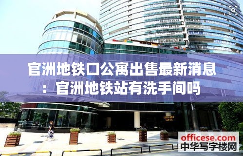 官洲地鐵口公寓出售最新消息：官洲地鐵站有洗手間嗎 