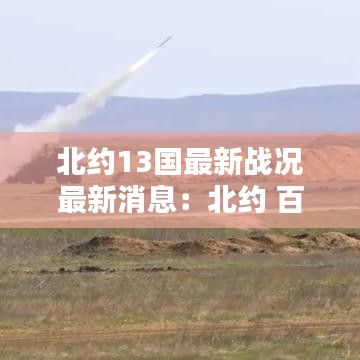北約13國(guó)最新戰(zhàn)況最新消息：北約 百科 