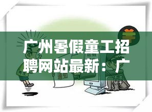 廣州暑假童工招聘網(wǎng)站最新：廣州哪里可以打童工 