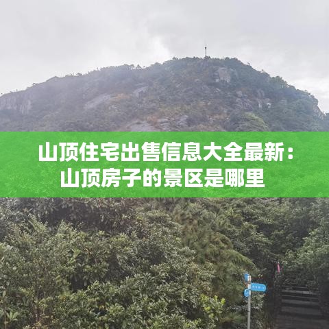山頂住宅出售信息大全最新：山頂房子的景區(qū)是哪里 