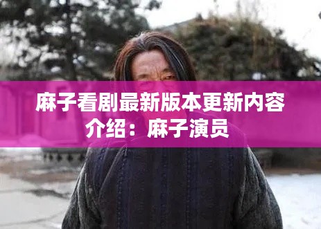 麻子看劇最新版本更新內(nèi)容介紹：麻子演員 