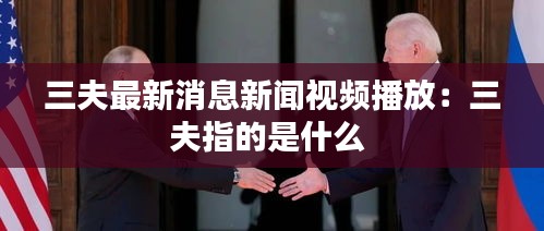 三夫最新消息新聞視頻播放：三夫指的是什么 
