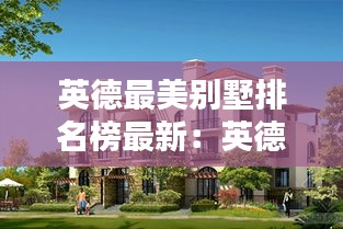 英德最美別墅排名榜最新：英德高檔小區(qū)排行 