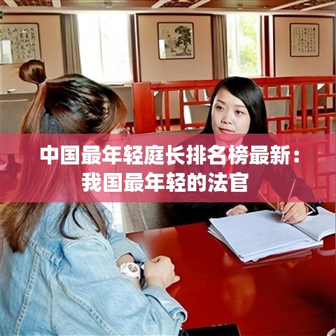 中國最年輕庭長排名榜最新：我國最年輕的法官 