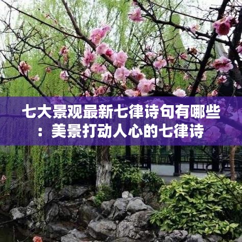 七大景觀最新七律詩句有哪些：美景打動人心的七律詩 