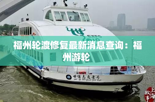 福州輪渡修復(fù)最新消息查詢：福州游輪 