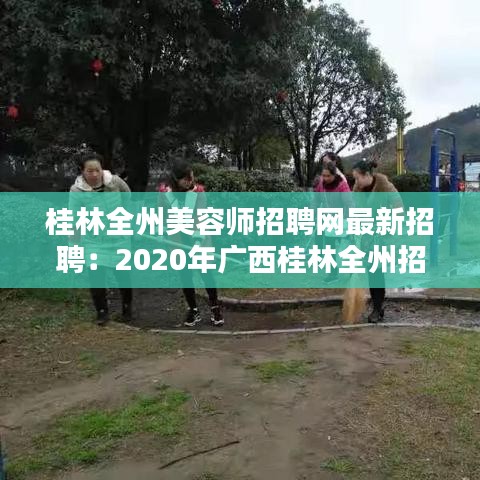 桂林全州美容師招聘網(wǎng)最新招聘：2020年廣西桂林全州招聘信息 