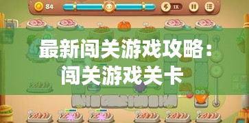 最新闖關游戲攻略：闖關游戲關卡 